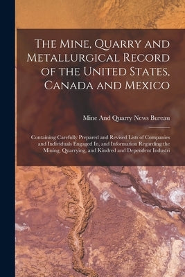 The Mine, Quarry and Metallurgical Record of the United States, Canada and Mexico: Containing Carefully Prepared and Revised Lists of Companies and In by Mine and Quarry News Bureau