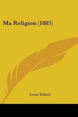 Ma Religion (1885) by Tolstoi, Leon