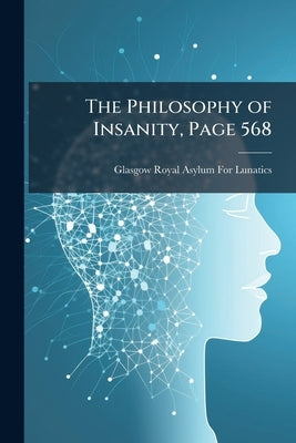 The Philosophy of Insanity, Page 568 by Glasgow Royal Asylum for Lunatics