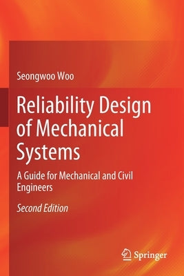 Reliability Design of Mechanical Systems: A Guide for Mechanical and Civil Engineers by Woo, Seongwoo