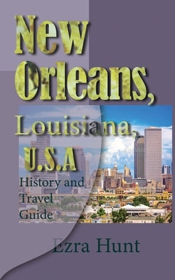 New Orleans, Louisiana, U.S.A: History and Travel Guide by Hunt, Ezra