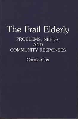 The Frail Elderly: Problems, Needs, and Community Responses by Cox, Carole B.