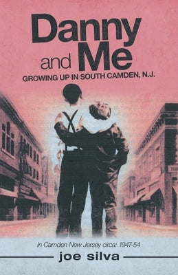 Danny and Me: Growing up in South Camden, N.J. by Silva, Joe