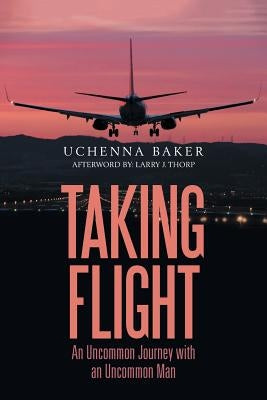 Taking Flight: An Uncommon Journey with an Uncommon Man by Thorp, Larry J.