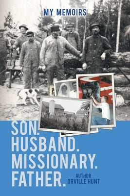 My Memoirs Son, Husband, Missionary, Father by Hunt, Orville