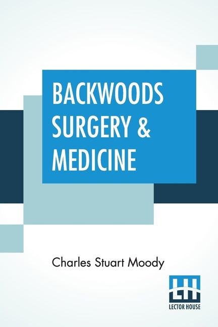 Backwoods Surgery & Medicine by Moody, Charles Stuart