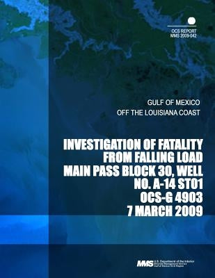 Investigation of Fatality from Falling Load Main Pass Block 30, Well No. A-14 ST01 OCS-G 4903 7 March 2009 by U. S. Department of the Interior Mineral