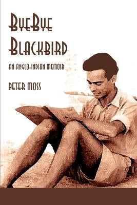 Bye-Bye Blackbird: An Anglo-Indian Memoir by Moss, Peter