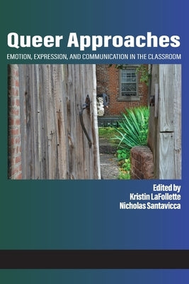 Queer Approaches: Emotion, Expression and Communication in the Classroom by LaFollette, Kristin
