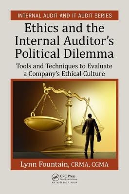 Ethics and the Internal Auditor's Political Dilemma: Tools and Techniques to Evaluate a Company's Ethical Culture by Fountain, Lynn