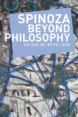 Spinoza Beyond Philosophy by Lord, Beth