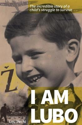 I am Lubo: The incredible story of a child's struggle to survive by Pechi, Lou