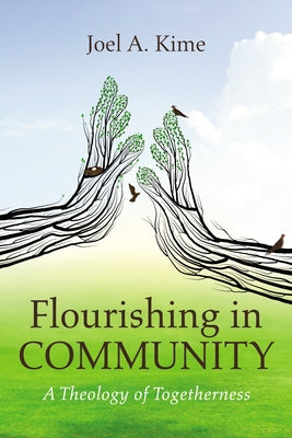 Flourishing in Community: A Theology of Togetherness by Kime, Joel A.