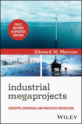 Industrial Megaprojects: Concepts, Strategies, and Practices for Success by Merrow, Edward W.
