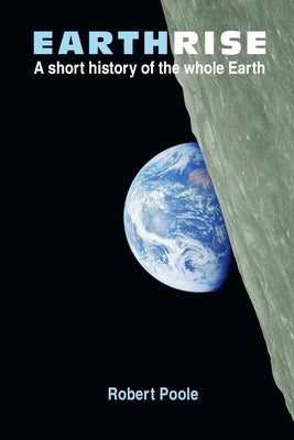 Earthrise: A short history of the whole Earth - Second Edition by Poole, Robert