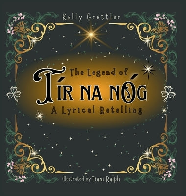 The Legend of Tír Na nÓg - A Lyrical Retelling by Grettler, Kelly