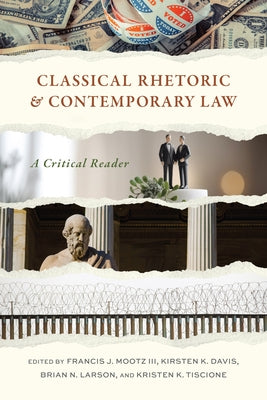 Classical Rhetoric and Contemporary Law: A Critical Reader by Mootz, Francis J.