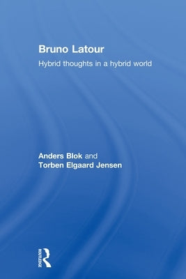 Bruno LaTour: Hybrid Thoughts in a Hybrid World by Blok, Anders