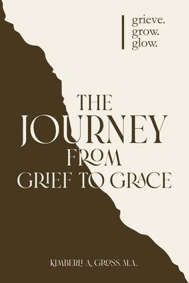 The Journey from Grief to Grace by Gross, Kimberli A.