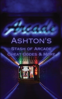 Ashton's Stash of Arcade Cheat Codes & More by Romero, Ashton