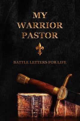 My Warrior Pastor: Battle Letters for Life by Shepherd, Sheri Rose