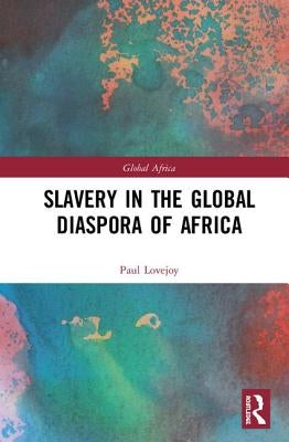 Slavery in the Global Diaspora of Africa by Lovejoy, Paul E.