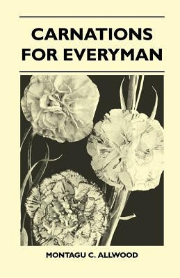 Carnations For Everyman by Allwood, Montagu C.