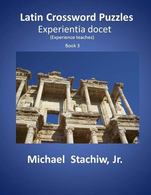Latin Crossword Puzzles: Experientia docet by Stachiw Jr, Michael