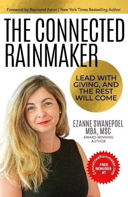 The Connected Rainmaker: Lead With Giving, and The Rest Will Come by Aaron, Raymond