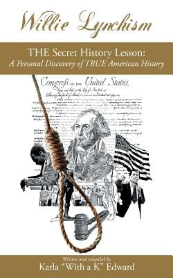 Willie Lynchism: THE Secret History Lesson: A Personal Discovery of TRUE American History by Edward, Karla with a. K.