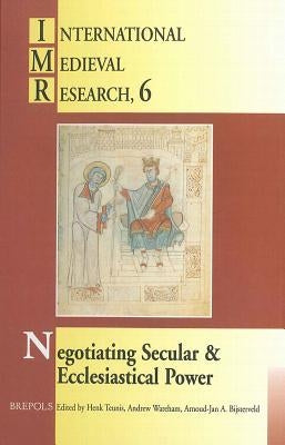 Negotiating Secular and Ecclesiastical Power: Western Europe in the Central Middle Ages by Bijsterveld, Aja