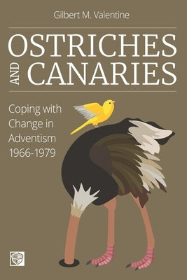 Ostriches and Canaries: Coping with Change in Adventism, 1966-1979 by Valentine, Gilbert M.