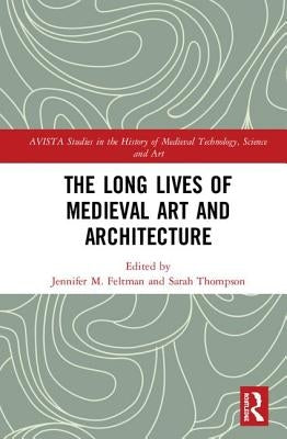 The Long Lives of Medieval Art and Architecture by Feltman, Jennifer M.
