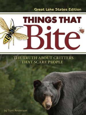 Things That Bite: Great Lakes Edition: A Realistic Look at Critters That Scare People by Anderson, Tom