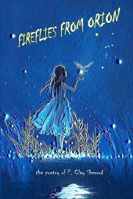 Fireflies From Orion - The Poetry of P. Clay Sherrod by Sherrod, Clay