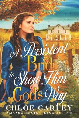 A Persistent Bride to Show Him God's Way: A Christian Historical Romance Book by Carley, Chloe