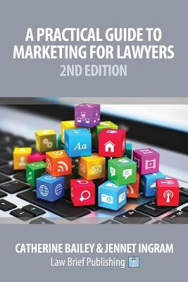 A Practical Guide to Marketing for Lawyers: 2nd Edition by Bailey, Catherine