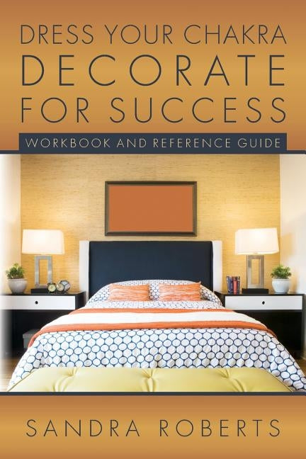 Dress your Chakra Decorate for Success: Workbook and Reference Guide by Roberts, Sandra