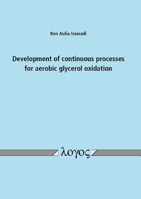 Development of Continuous Processes for Aerobic Glycerol Oxidation by Irawadi, Ken Aulia