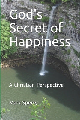 God's Secret of Happiness: A Christian Perspective by Sperry, Mark