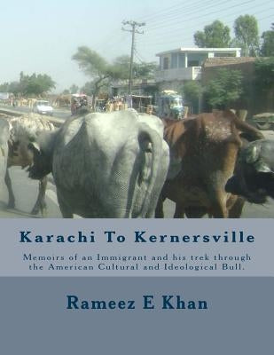 Karachi to Kernersville: Memoirs of an Immigrant and his trek through The American Cultural and Ideological Bull. by Khan, Rameez E.