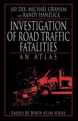 Investigation of Road Traffic Fatalities: An Atlas by Dix, Jay