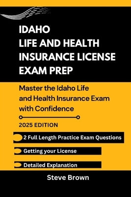 Idaho Life and Health Insurance License Exam Prep: Master the Idaho Life and Health Insurance Exam with Confidence by Brown, Steve
