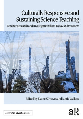 Culturally Responsive and Sustaining Science Teaching: Teacher Research and Investigation from Today's Classrooms by Howes, Elaine V.
