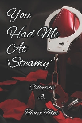 You Had Me At 'Steamy': A Kinky Collection of Erotica Short Stories by Tokes, Timea