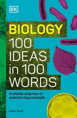 Biology 100 Ideas in 100 Words: A Whistle-Stop Tour of Science's Key Concepts by Amsen, Eva