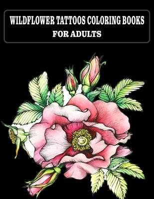 Wildflower Tattoos Coloring Books for Adults: ColoringBbooks for Adults Relaxation, Tattoo Designs Such As Skulls, More Wild Flower, and Various image by , Jowel