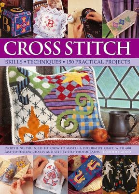 Cross Stitch: Skills, Techniques, 150 Practical Projects by Wood, Dorothy