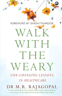 Walk with the Weary Life-changing Lessons in Healthcare by Rajagopal, M. R.