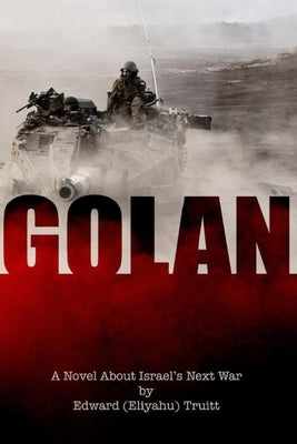 Golan!: A novel about Israel's next war by Truitt, Edward Eliyahu